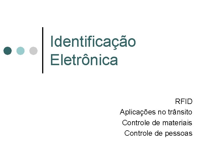 Identificação Eletrônica RFID Aplicações no trânsito Controle de materiais Controle de pessoas Identificação Eletrônica RFID Aplicações no trânsito Controle de materiais Controle de pessoas