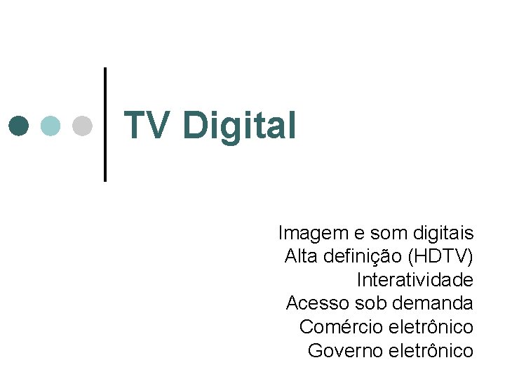 TV Digital Imagem e som digitais Alta definição (HDTV) Interatividade Acesso sob demanda Comércio TV Digital Imagem e som digitais Alta definição (HDTV) Interatividade Acesso sob demanda Comércio