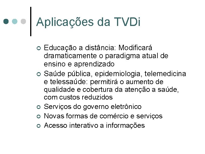 Aplicações da TVDi ¢ ¢ ¢ Educação a distância: Modificará dramaticamente o paradigma atual Aplicações da TVDi ¢ ¢ ¢ Educação a distância: Modificará dramaticamente o paradigma atual