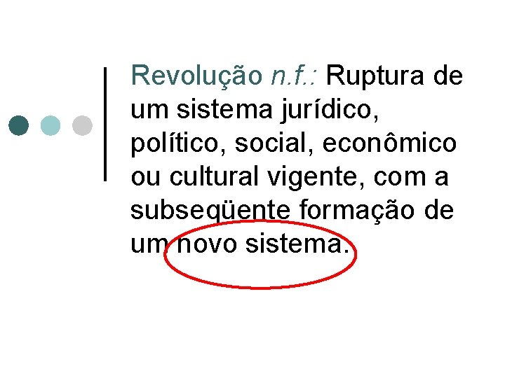 Revolução n. f. : Ruptura de um sistema jurídico, político, social, econômico ou cultural Revolução n. f. : Ruptura de um sistema jurídico, político, social, econômico ou cultural