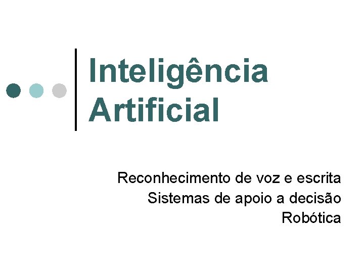 Inteligência Artificial Reconhecimento de voz e escrita Sistemas de apoio a decisão Robótica Inteligência Artificial Reconhecimento de voz e escrita Sistemas de apoio a decisão Robótica