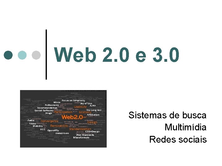 Web 2. 0 e 3. 0 Sistemas de busca Multimídia Redes sociais Web 2. 0 e 3. 0 Sistemas de busca Multimídia Redes sociais