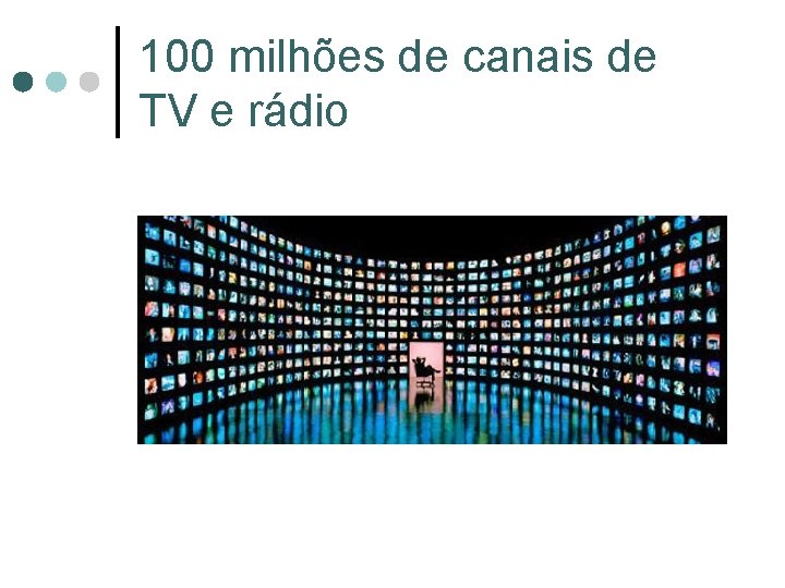 100 milhões de canais de TV e rádio 100 milhões de canais de TV e rádio
