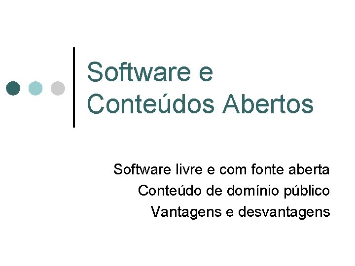 Software e Conteúdos Abertos Software livre e com fonte aberta Conteúdo de domínio público Software e Conteúdos Abertos Software livre e com fonte aberta Conteúdo de domínio público
