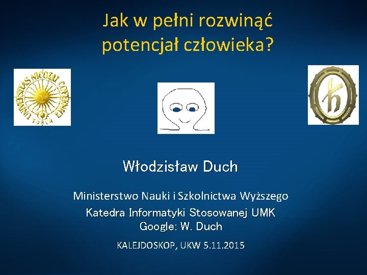 Jak w pełni rozwinąć potencjał człowieka? Włodzisław Duch Ministerstwo Nauki i Szkolnictwa Wyższego Katedra