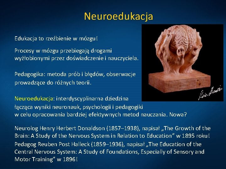 Neuroedukacja Edukacja to rzeźbienie w mózgu! Procesy w mózgu przebiegają drogami wyżłobionymi przez doświadczenie