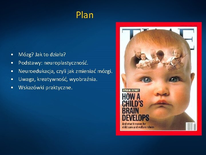 Plan • • • Mózg? Jak to działa? Podstawy: neuroplastyczność. Neuroedukacja, czyli jak zmieniać