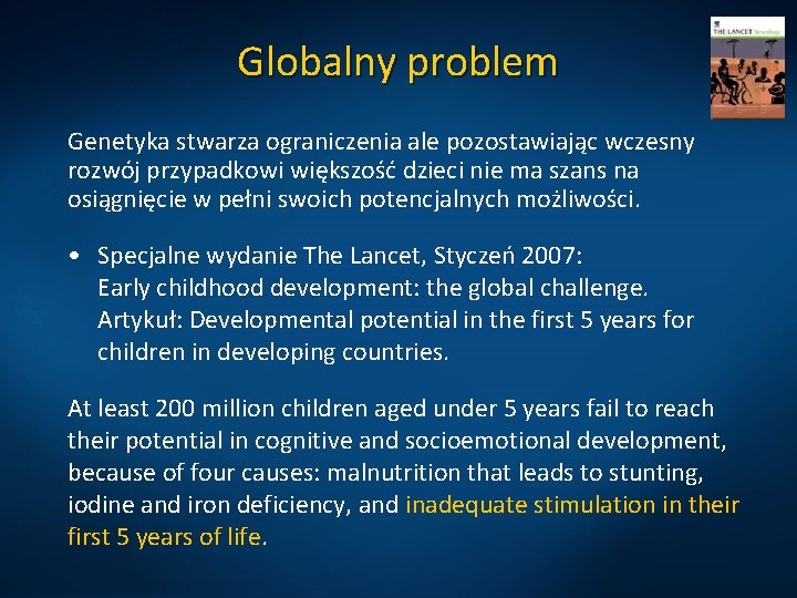 Globalny problem Genetyka stwarza ograniczenia ale pozostawiając wczesny rozwój przypadkowi większość dzieci nie ma