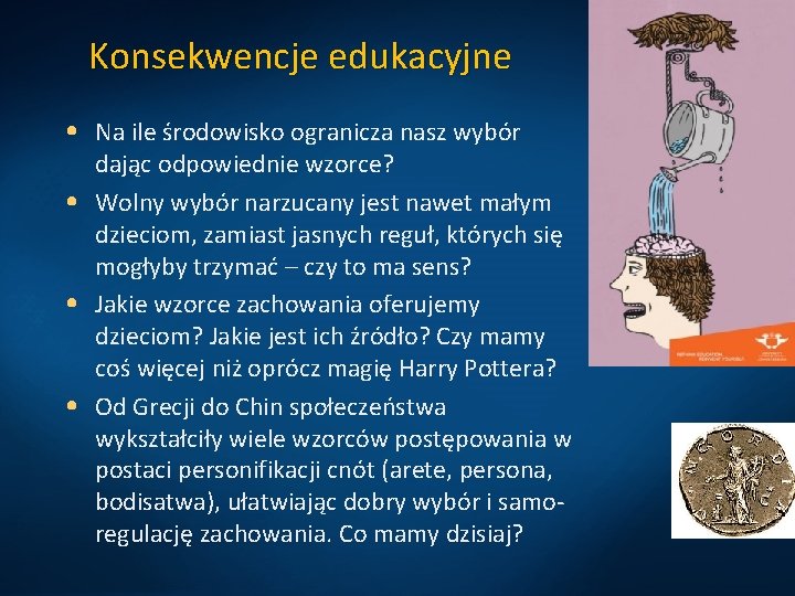 Konsekwencje edukacyjne • Na ile środowisko ogranicza nasz wybór dając odpowiednie wzorce? • Wolny