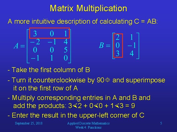 Matrix Multiplication A more intuitive description of calculating C = AB: - Take the