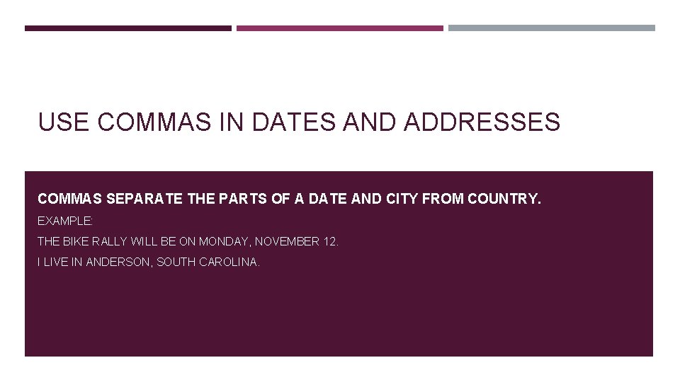 USE COMMAS IN DATES AND ADDRESSES COMMAS SEPARATE THE PARTS OF A DATE AND