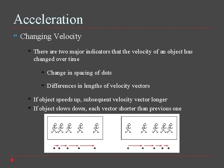 Acceleration Changing Velocity There are two major indicators that the velocity of an object