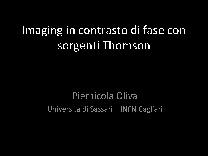 Imaging in contrasto di fase con sorgenti Thomson Piernicola Oliva Università di Sassari –