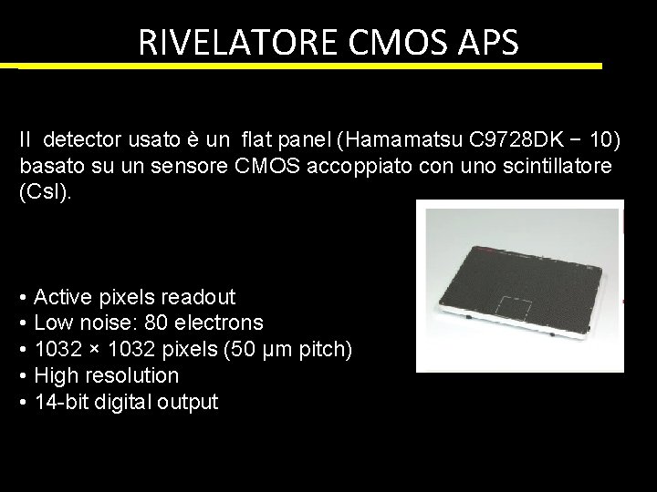 RIVELATORE CMOS APS Il detector usato è un ﬂat panel (Hamamatsu C 9728 DK