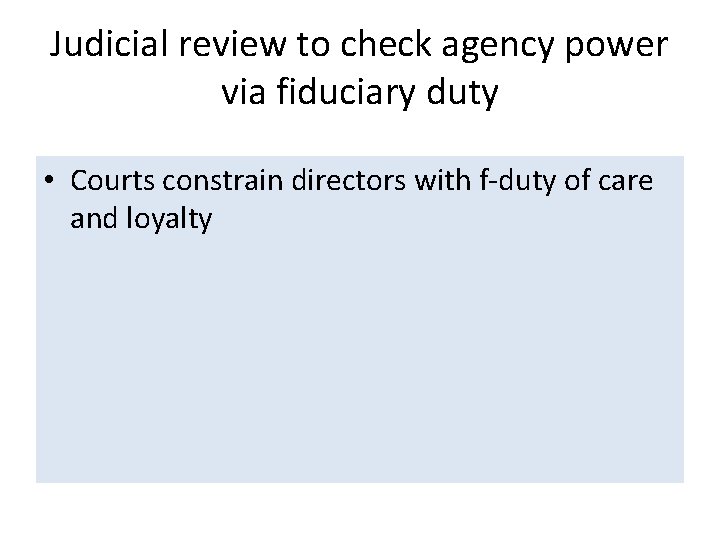 Judicial review to check agency power via fiduciary duty • Courts constrain directors with Judicial review to check agency power via fiduciary duty • Courts constrain directors with