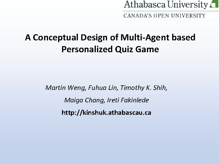 A Conceptual Design of Multi-Agent based Personalized Quiz Game Martin Weng, Fuhua Lin, Timothy