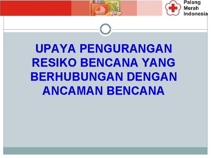 UPAYA PENGURANGAN RESIKO BENCANA YANG BERHUBUNGAN DENGAN ANCAMAN BENCANA 