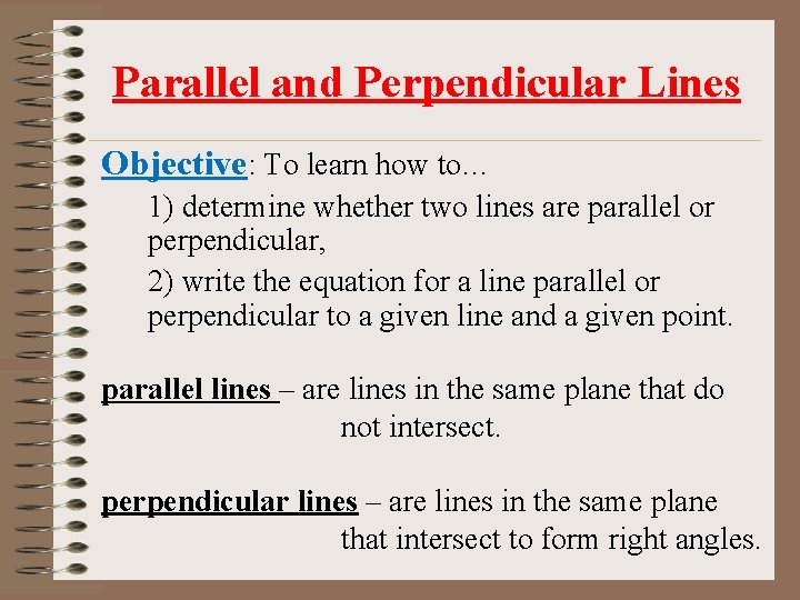 Parallel and Perpendicular Lines Objective: To learn how to… 1) determine whether two lines