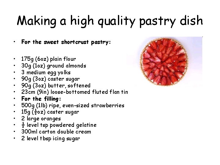 Making a high quality pastry dish • For the sweet shortcrust pastry: • •