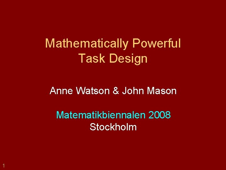 Mathematically Powerful Task Design Anne Watson & John Mason Matematikbiennalen 2008 Stockholm 1 