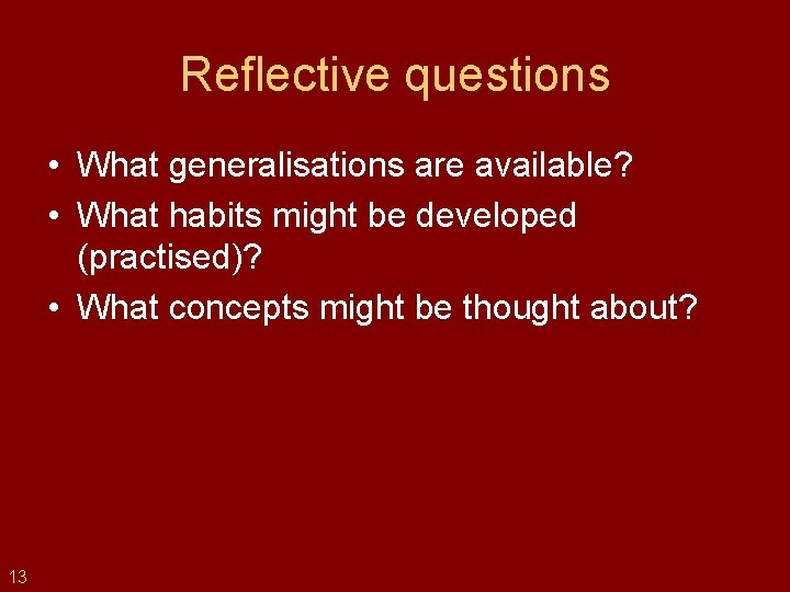 Reflective questions • What generalisations are available? • What habits might be developed (practised)?