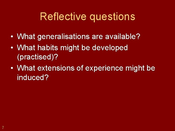 Reflective questions • What generalisations are available? • What habits might be developed (practised)?