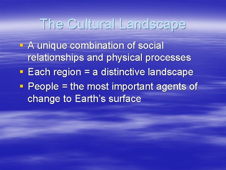 The Cultural Landscape § A unique combination of social relationships and physical processes §