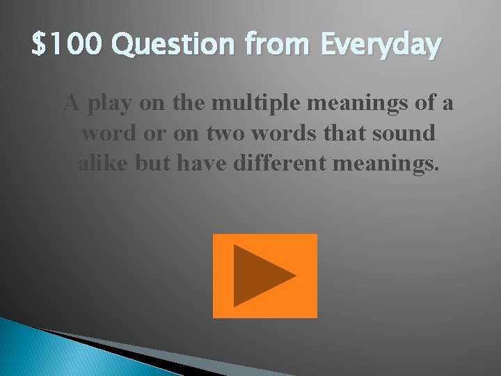 $100 Question from Everyday A play on the multiple meanings of a word or