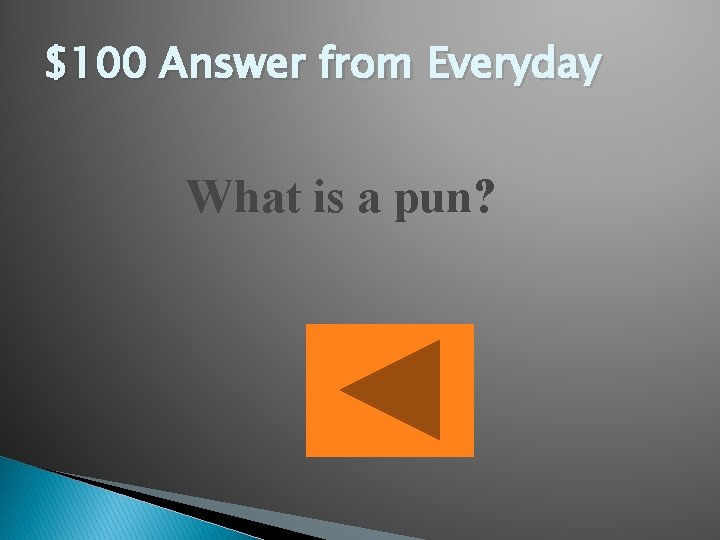 $100 Answer from Everyday What is a pun? 