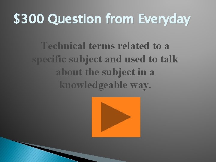 $300 Question from Everyday Technical terms related to a specific subject and used to