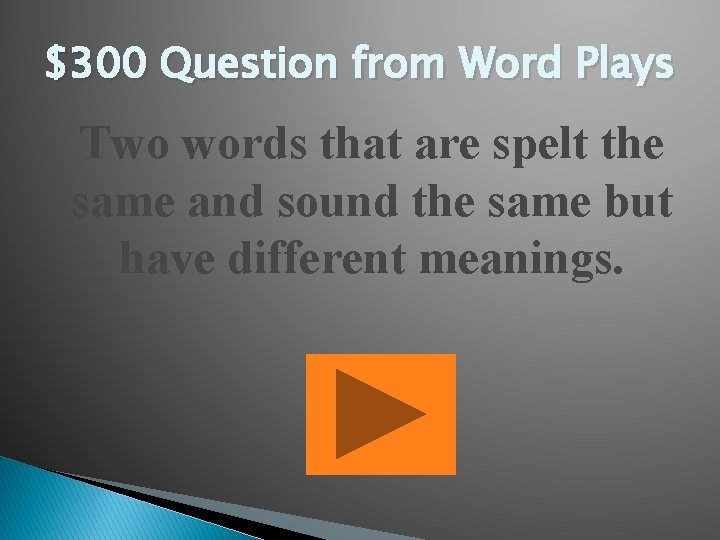 $300 Question from Word Plays Two words that are spelt the same and sound