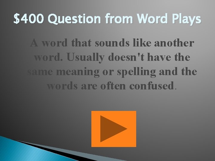 $400 Question from Word Plays A word that sounds like another word. Usually doesn't