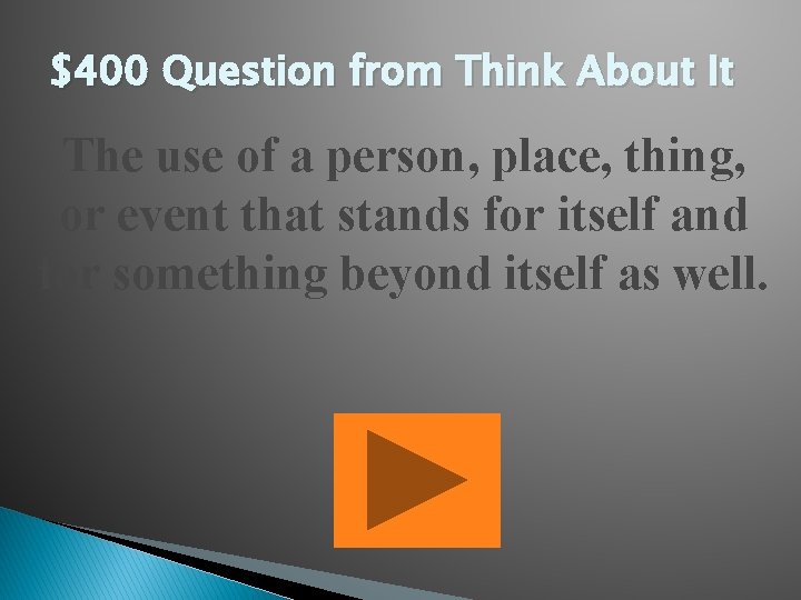 $400 Question from Think About It The use of a person, place, thing, or