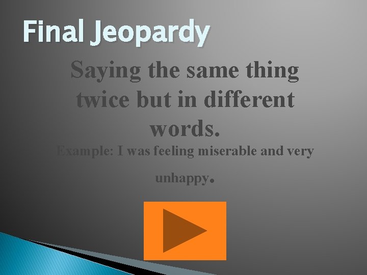 Final Jeopardy Saying the same thing twice but in different words. Example: I was