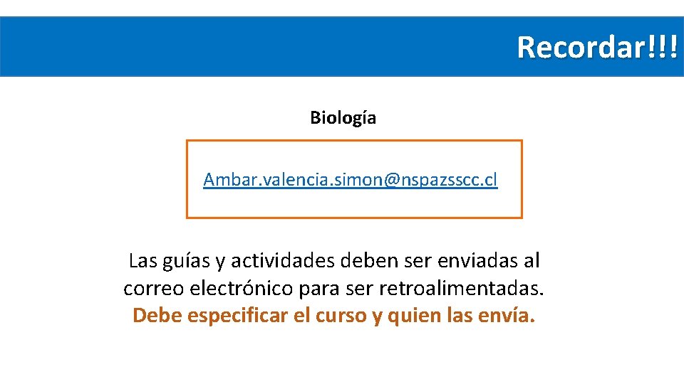 Recordar!!! Biología Ambar. valencia. simon@nspazsscc. cl Las guías y actividades deben ser enviadas al Recordar!!! Biología Ambar. valencia. simon@nspazsscc. cl Las guías y actividades deben ser enviadas al