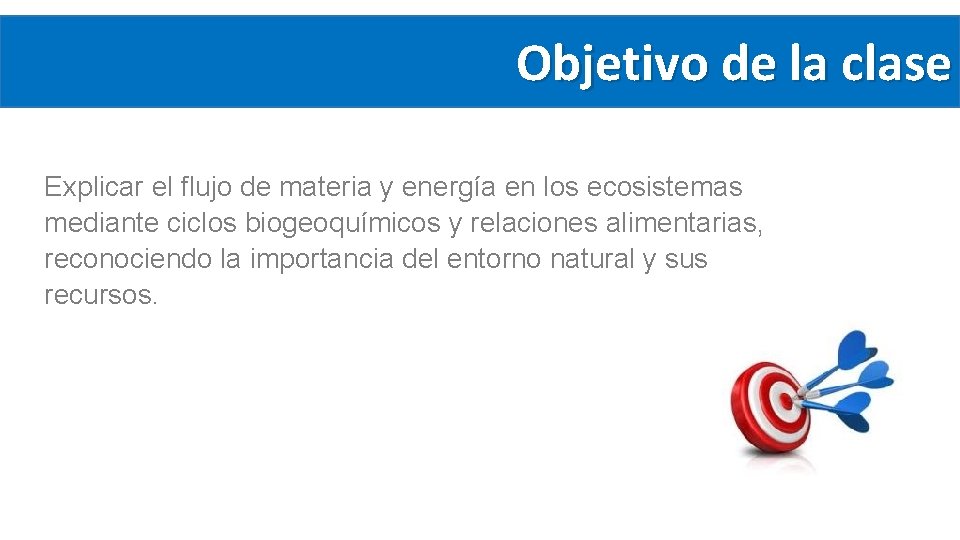 Objetivo de la clase Explicar el flujo de materia y energía en los ecosistemas Objetivo de la clase Explicar el flujo de materia y energía en los ecosistemas