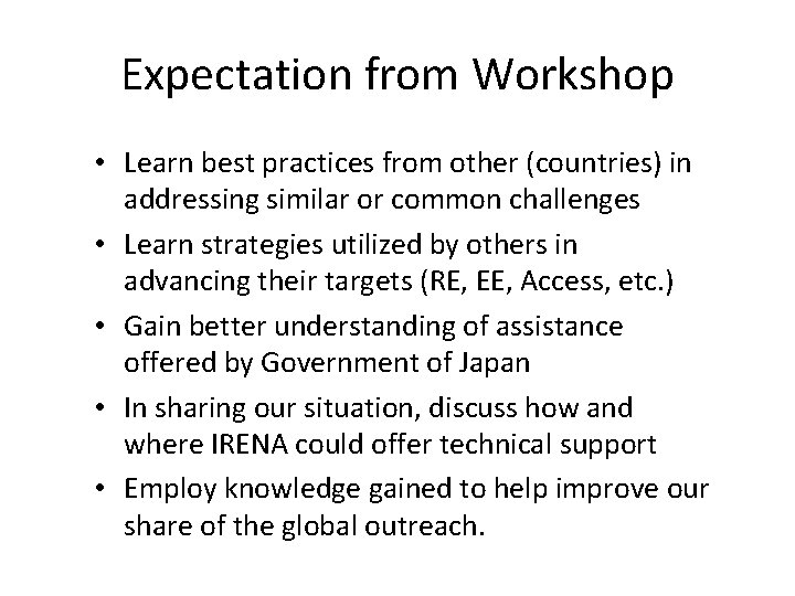 Expectation from Workshop • Learn best practices from other (countries) in addressing similar or