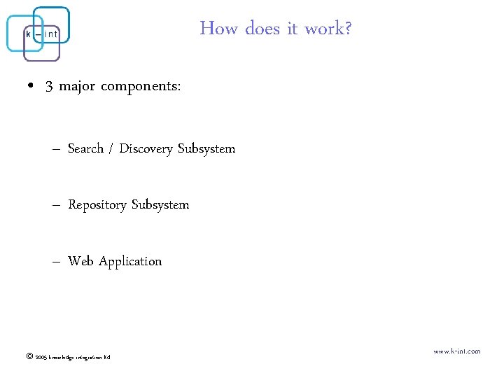 How does it work? • 3 major components: – Search / Discovery Subsystem –