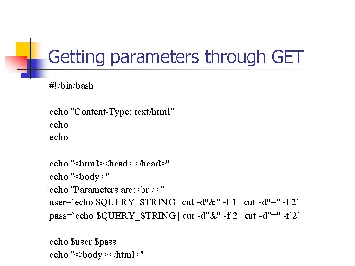 Getting parameters through GET #!/bin/bash echo "Content-Type: text/html" echo "<html><head></head>" echo "<body>" echo "Parameters