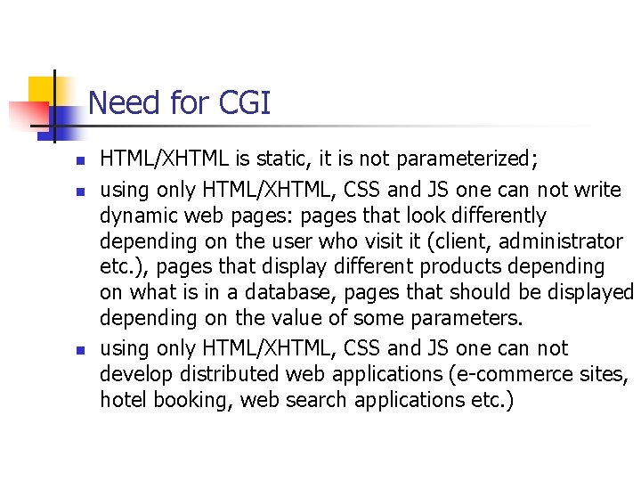 Need for CGI n n n HTML/XHTML is static, it is not parameterized; using