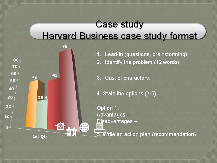 Case study Harvard Business case study format 1. Lead-in (questions, brainstorming) 2. Identify the