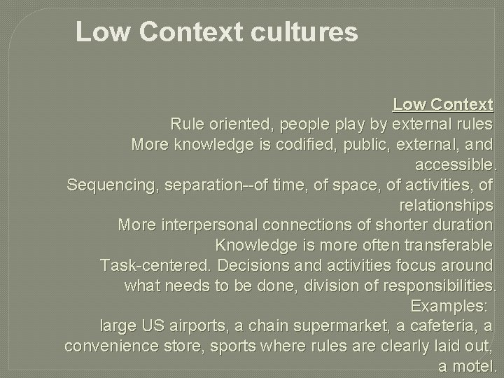 Low Context cultures Low Context Rule oriented, people play by external rules More knowledge