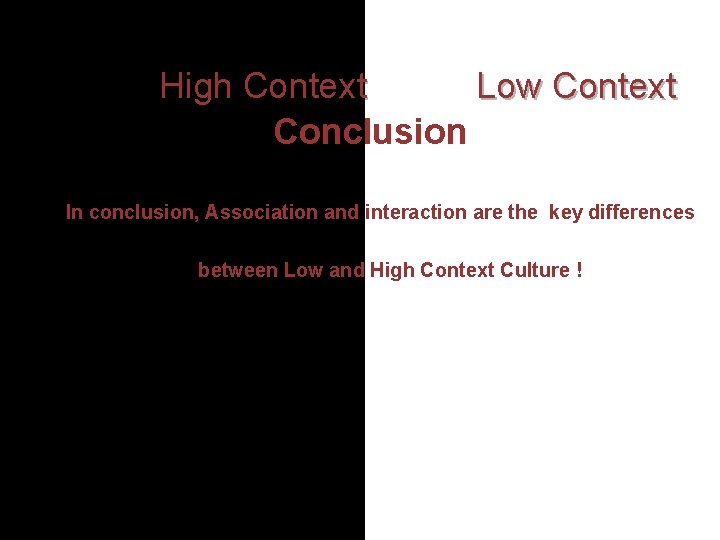  High Context Low Context Conclusion In conclusion, Association and interaction are the key