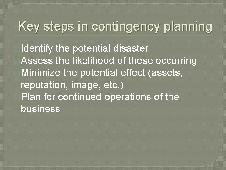 Key steps in contingency planning �Identify the potential disaster �Assess the likelihood of these