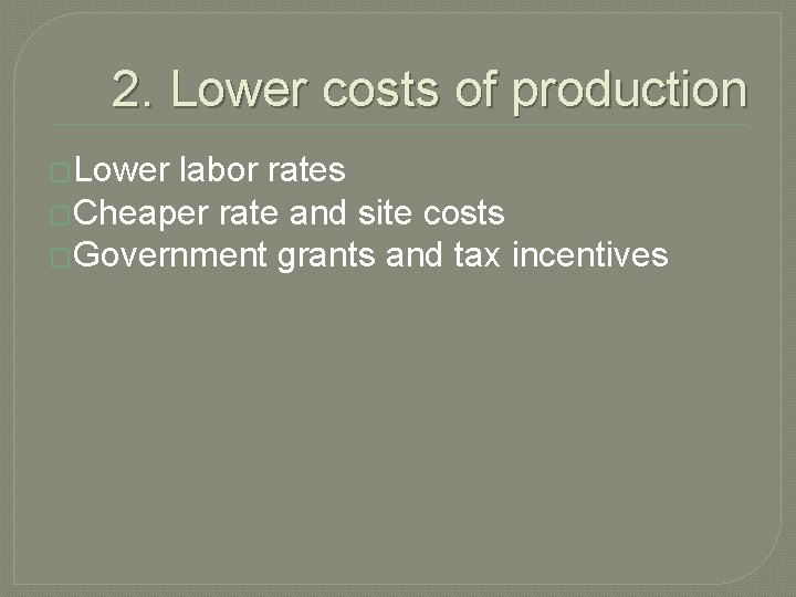 2. Lower costs of production �Lower labor rates �Cheaper rate and site costs �Government