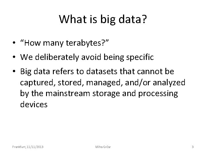 What is big data? • “How many terabytes? ” • We deliberately avoid being