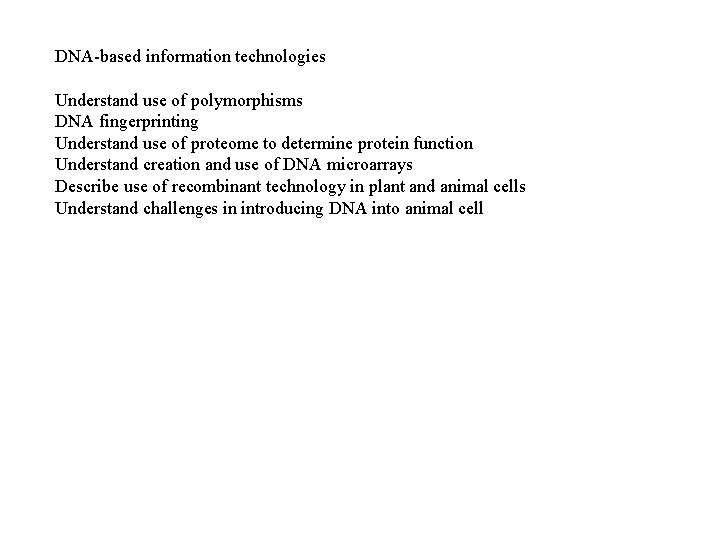 DNA-based information technologies Understand use of polymorphisms DNA fingerprinting Understand use of proteome to