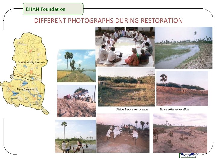 DHAN Foundation DIFFERENT PHOTOGRAPHS DURING RESTORATION Sluice before renovation Sluice after renovation 