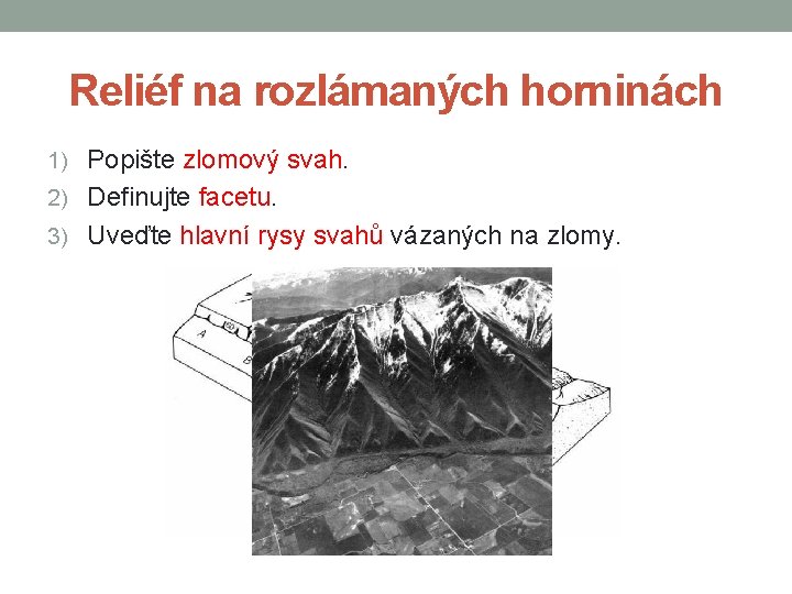 Reliéf na rozlámaných horninách 1) Popište zlomový svah. 2) Definujte facetu. 3) Uveďte hlavní