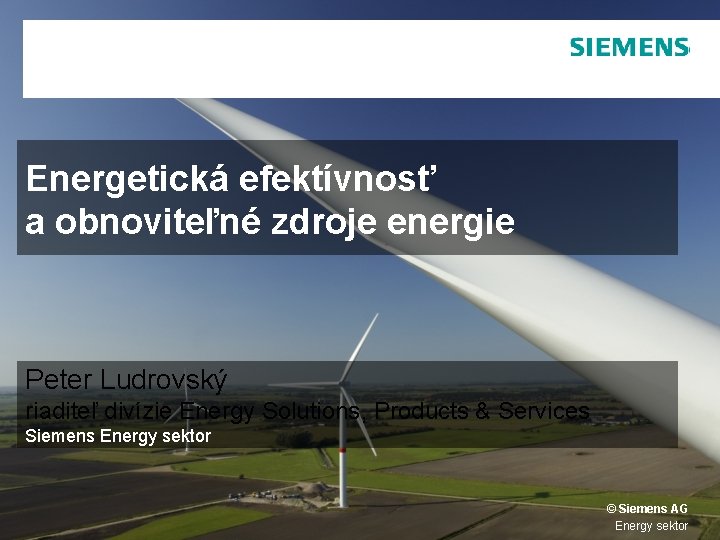 Energetická efektívnosť a obnoviteľné zdroje energie Peter Ludrovský riaditeľ divízie Energy Solutions, Products &